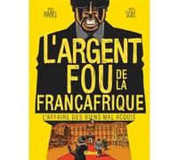 L'Argent fou de la Françafrique Xavier Harel (Auteur), Julien Solé (Dessinateur)