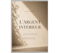 L'Argent Intérieur: 90 jours pour comprendre et réécrire ta relation à l'argent