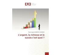 L'argent, la richesse et le succès c'est quoi ? - Pascal Legrand KABASELE LELUNKALE - Universitaires Europeennes - broché - Livre