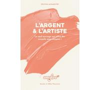 L'Argent & l'Artiste: Le seul ouvrage qui offre des conseils sans compter