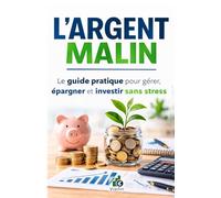 L'argent malin: Le guide pratique pour gérer, épargner et investir sans stress