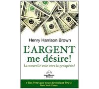 L'argent Me Désire ! - La Nouvelle Voie Vers La Prospérité
