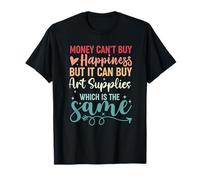 l'argent ne Peut Pas Acheter Le Bonheur, mais il Peut Acheter des Fournitures d'art T-Shirt
