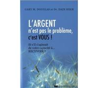 L'argent n'est pas le problème, c'est vous ! Et s'il s'agissait de votre capacité à recevoir ? - Gary Douglas - Courrier Du Livre - broché - Guide