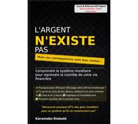 L'argent n'existe pas: Comprendre le système monétaire pour reprendre le contrôle de votre vie financière
