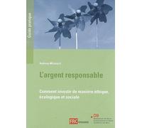 L'argent Responsable : Comment Investir De Manière Éthique, Écologique Et Sociale : Un Guide Pratique De La Déclaration De Berne Et De La Fédération Romande Des Consommateurs