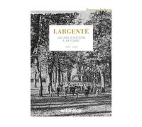 Largenté - 100 ans d'histoire à Bayonne 100 ans d’histoire à Bayonne - Dominique Hiribarren - Atlantica Eds - broché - Essai