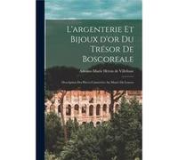 Largenterie et bijoux dor du trsor de Boscoreale Description des pices conserves au Muse du Louvre - AntoineMarie Hron de Villefosse - Creative Media Part AntoineMarie Hron de VillefosseAntoineMarie H