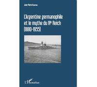 L'Argentine germanophile et le mythe du IVe Reich (1880-1955)