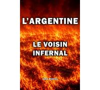 L'Argentine: le voisin infernal: Deux siècles de violence d'État et de mauvais voisinage