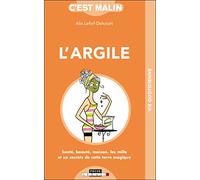 L'argile, c'est malin: santé, beauté, maison, les 1001 secrets de cette terre magique