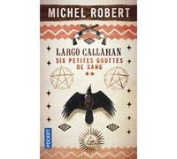 Largo Callahan - Six petites gouttes de sang - tome 2 Michel Robert (Auteur)