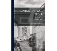 L'argot Au Xxc Siècle: Dictionnaire Français-Argot