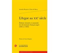 L'Argot au XXe siècle Aristide Bruant (Auteur), Léon de Bercy (Auteur), Denis Delaplace (Collection dirigée par), Denis Delaplace (Editeur du volume)