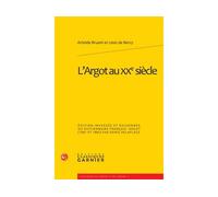 L'Argot au XXe siècle Édition inversée et raisonnée du dictionnaire français-argot (1901 et 1905) - Aristide Bruant - Classiques Garnier - broché - Dictionnaire et encyclopédie