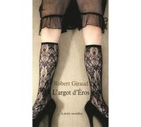 L'argot d'Éros Robert Giraud (Auteur), Guy Goffette (Préface)