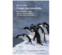 L'argot Des Manchots - Petit Lexique En Usage Dans Les Terres Australes Et Antarctiques Françaises