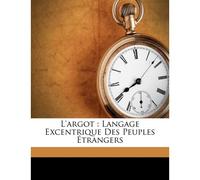 L'argot: Langage Excentrique Des Peuples Étrangers