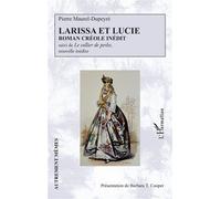 Larissa et Lucie Roman créole inédit suivi de Le collier de perles, nouvelle inédite - Pierre Maurel-Dupeyre - L'harmattan - broché - Roman