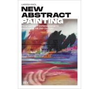 Larissa Kikol: New Abstract Painting: From Abstract Expressionism to Freedom in the 21st Century