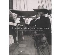 L'aristocrate et ses cannibales Le voyage en Océanie du comte Festetics de Tolna, 1895-1898 - Judith Antoni - Actes sud - broché - Essai