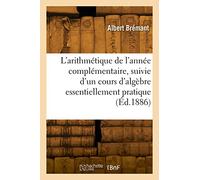L'arithmétique de l'année complémentaire, suivie d'un cours d'algèbre essentiellement pratique (Éd.1886)