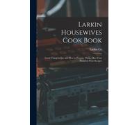 Larkin Housewives Cook Book: Good Things To Eat And How To Prepare Them, Over Four Hundred Prize Recipes