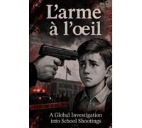 L'arme à l'œil: A Global Investigation into School Shootings