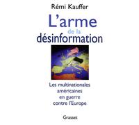 L'arme de la désinformation Les multinationales américaines en guerre contre l'europe - Rémi Kauffer - Grasset - broché - Essai