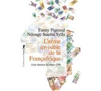 L'arme invisible de la Françafrique - Une histoire du franc CFA Fanny Pigeaud (Auteur), Ndongo Samba Sylla (Auteur)