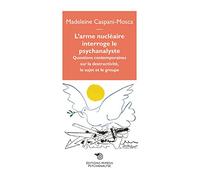 L'arme nucléaire interroge le psychanalyste : Questions contemporaines sur la destructivité, le sujet et le groupe