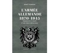 L'armée Allemande 1870-1945 - Grandeur Et Chute D'une Force Implacable