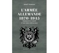 L'Armée allemande 1870-1945 Grandeur et chute d'une force implacable - Benoît Rondeau - Buchet-Chastel - broché - Essai