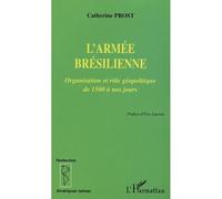 L'armée brésilienne Organisation et rôle géopolitique de 1500 à nos jours - Catherine Prost - L'harmattan - broché - Etude