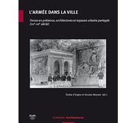 L'armée dans la ville: Forces en présence, architectures et espaces urbains partagés (XVIe-XXIe siècle)