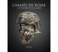 L'armée de Rome : la puissance et la gloire