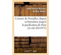 L'armée de Versailles, depuis sa formation jusqu'à la pacification de Paris (2e éd) (Éd.1872)