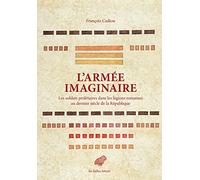 L' Armée imaginaire: Les soldats prolétaires dans les légions romaines au dernier siècle de la République