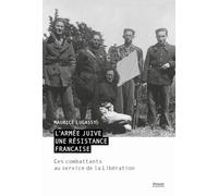 L'ARMÉE JUIVE - UNE RÉSISTANCE FRANÇAISE: CES COMBATTANTS AU SERVICE DE LA LIBÉRATION