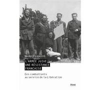 L'ARMÉE JUIVE - UNE RÉSISTANCE FRANÇAISE: CES COMBATTANTS AU SERVICE DE LA LIBÉRATION