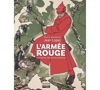 L'Armée rouge - Innovatrice, libératrice, prédatrice Jean Lopez (Directeur éditorial), Collectif (Contributions)