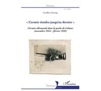 L'armée tiendra jusqu'au dernier La 19e armée allemande dans la poche de Colmar - (novembre 1944-février 1945) - Geoffrey Koenig - L'harmattan - broché - Essai