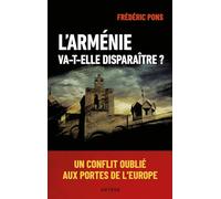 L'Arménie va-t-elle disparaître ?: Un conflit oublié aux portes de l'Europe