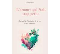 L'armure qui était trop petite: Journal de l'intimité, de la vie et des émotions