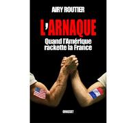 L'Arnaque Quand l'Amérique rackette la France - Airy Routier - Grasset - broché - Essai