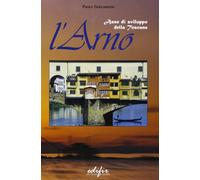 L'Arno. Asse di sviluppo della Toscana