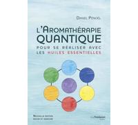 L'aromathérapie Quantique - Pour Se Réaliser Avec Les Huiles Essentielles
