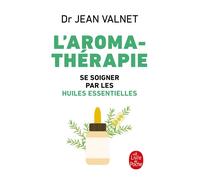 L'Aromathérapie Se soigner par les huiles essentielles - Jean Valnet - Lgf - Poche - Guide