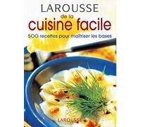 Larousse De La Cuisine Facile. 500 Recettes Pour Maitriser Les Bases