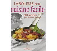 Larousse de la cuisine facile: 500 Recettes pour maîtriser les bases